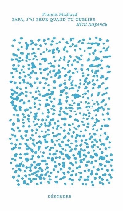 Papa, j'ai peur quand tu oublies : Récit suspendu | Michaud, Florent (Auteur)