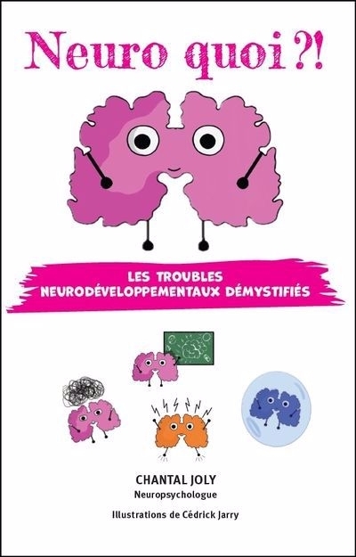 Neuro quoi ?! Les troubles neurodéveloppementaux démystifiés | Joly, Chantal