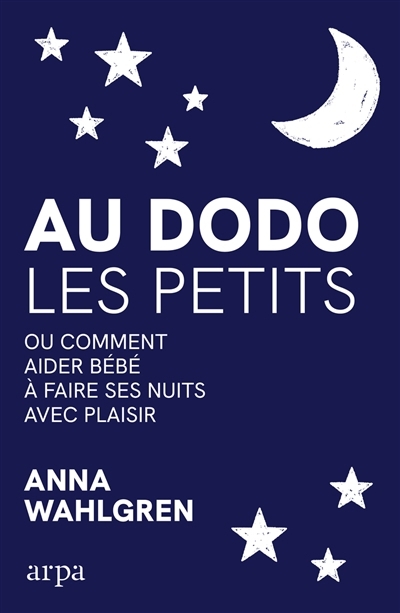 Au dodo les petits ou Comment aider bébé à faire ses nuits avec plaisir | Wahlgren, Anna (Auteur)