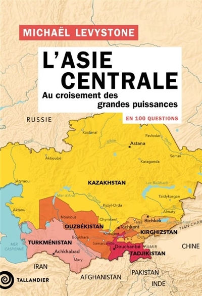 L'Asie centrale en 100 questions : au croisement des grandes puissances | Levystone, Michaël (Auteur)