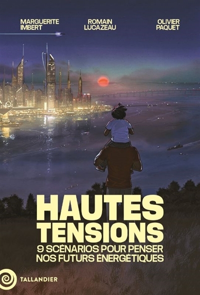 Hautes tensions : 9 scénarios pour penser nos futurs énergétiques | Imbert, Marguerite (Auteur) | Lucazeau, Romain (Auteur) | Paquet, Olivier (Auteur) | Chéry, Lloyd (Auteur) | Salaün, Jaouen (Illustrateur) | Bu?ndgen, Amaury (Illustrateur)