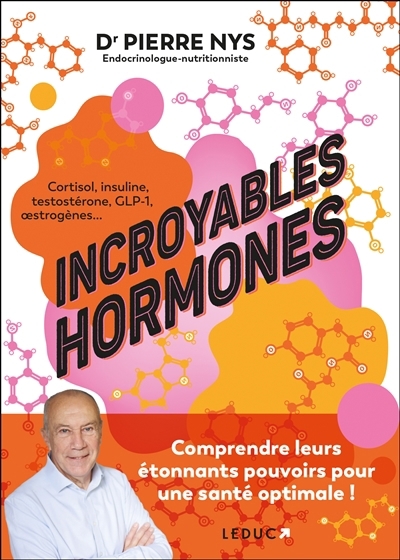 Incroyables hormones : comprendre leurs étonnants pouvoirs pour une santé optimale ! : cortisol, insuline, testostérone, GLP-1, oestrogènes... | Nys, Pierre (Auteur)