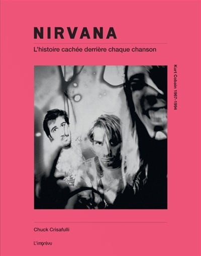 Nirvana : l'histoire cachée derrière chaque chanson : dans les coulisses des chansons, 1989-1994 | Crisafulli, Chuck (Auteur)