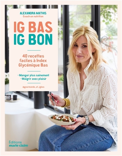 IG bas, IG bon : 40 recettes faciles à index glycémique bas : manger plus sainement, maigrir avec plaisir | Mathis, Alexandra (Auteur)