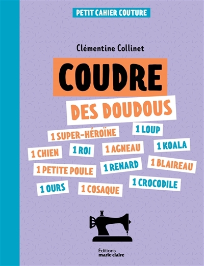 Coudre des doudous : petit cahier couture | Collinet, Clémentine (Auteur)