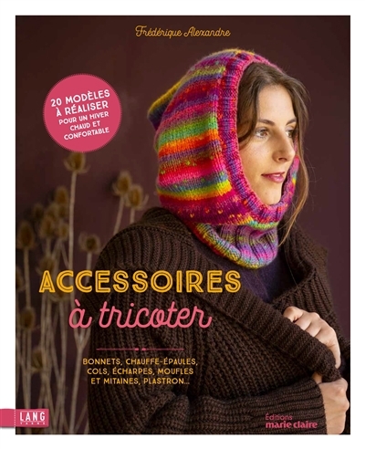 Accessoires à tricoter : bonnets, chauffe-épaules, cols, écharpes, moufles et mitaines, plastron... : 20 modèles à réaliser pour un hiver chaud et confortable | Alexandre, Frédérique (Auteur)