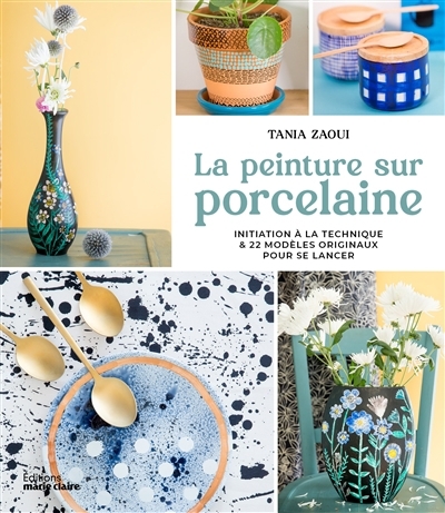 La peinture sur porcelaine : initiation à la technique & 22 modèles originaux pour se lancer | Zaoui, Tania (Auteur)