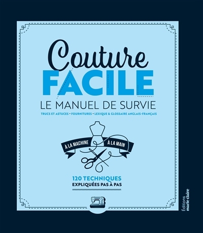 Couture facile : le manuel de survie : à la main et la machine, 120 techniques expliquées pas à pas | 