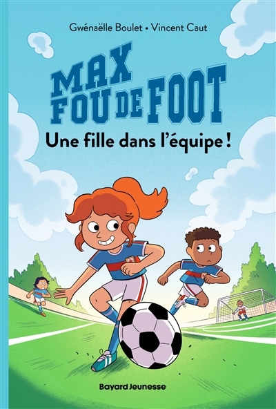 Max fou de foot T.03 - Une fille dans l'équipe ! | Boulet, Gwénaëlle (Auteur) | Caut, Vincent (Illustrateur)