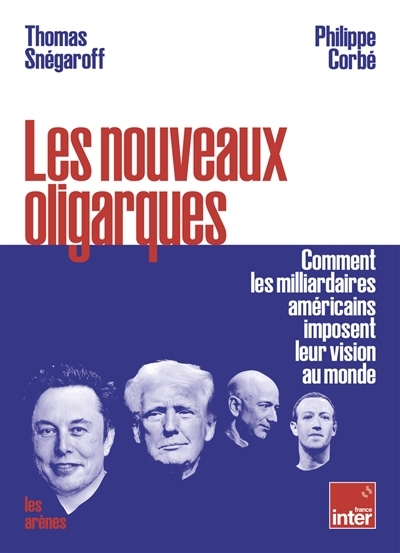 Les nouveaux oligarques : comment les milliardaires américains imposent leur vision au monde | Snégaroff, Thomas (Auteur) | Corbé, Philippe (Auteur)