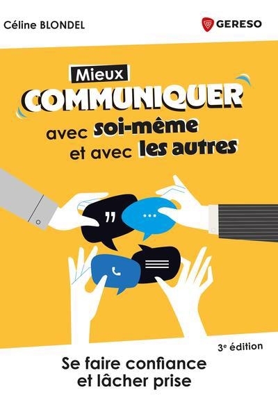 Mieux communiquer avec soi-même et avec les autres : se faire confiance et lâcher prise | Blondel, Céline (Auteur)