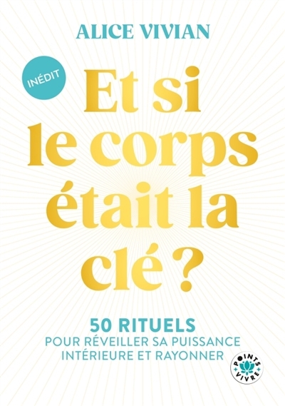 Et si le corps était la clé ? : 50 rituels pour réveiller sa puissance intérieure et rayonner | Vivian, Alice (Auteur)
