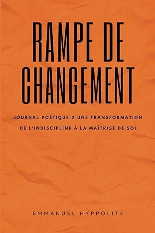 Rampe de changement: Journal poétique d'une transformation de l'indiscipline à la maîtrise de soi | Hyppolite, Emmanuel